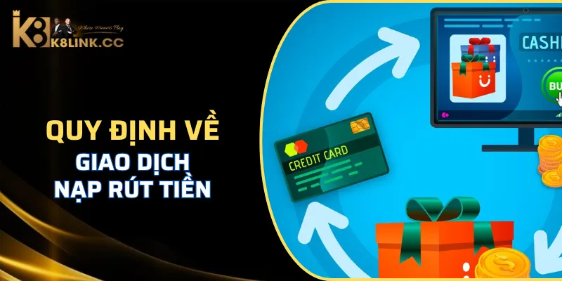 Những điều khoản khi giao dịch nạp rút tiền tại K8