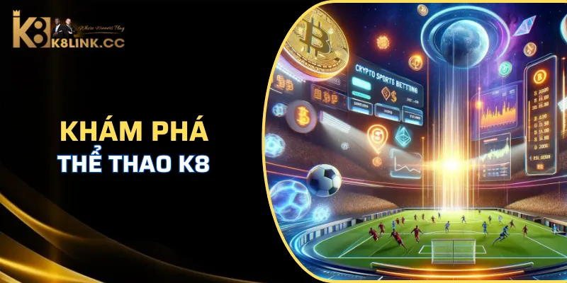 Khám phá chung về chuyên mục thể thao K8