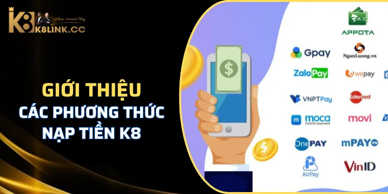 K8 sở hữu đa dạng hình thức nạp tiền vào tài khoản