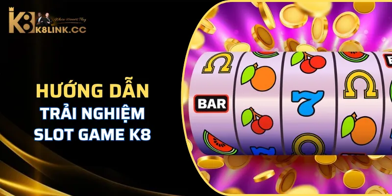 Điểm nổi bật chỉ có tại Slot K8